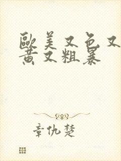 欧美又色又爽又黄又粗暴