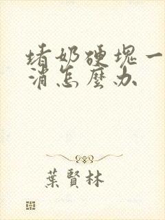 堵奶硬块一直不消怎么办