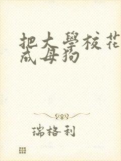 把大学校花调教成母狗