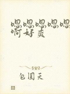 嗯嗯嗯嗯嗯啊啊啊好爽