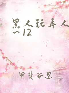 黑人玩弄人妻1～12