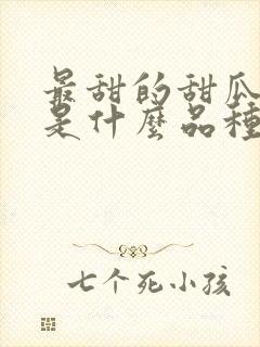 最甜的甜瓜品种是什么品种