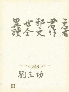 异世邪君免费阅读全文作者