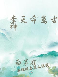 李天命万古第一神