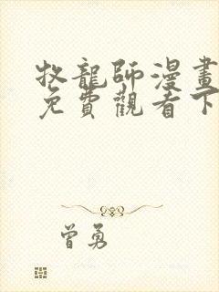 牧龙师漫画完整免费观看下拉式6漫画