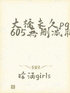 大桥未久pgd605无删减版下载