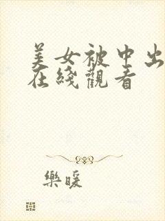 美女被中出视频在线观看