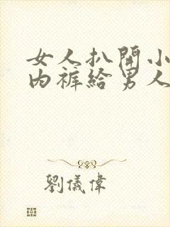 女人扒开小夫妻内裤给男人看