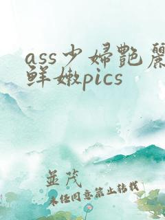 ass少妇艳丽鲜嫩pics