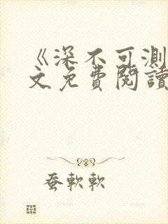 《深不可测》全文免费阅读笔趣阁