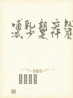 哺乳期突然奶量减少是什么原因