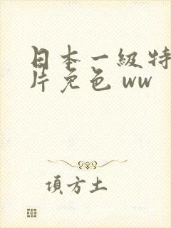 日本一级特黄大片免色 ww