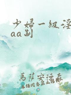 少妇一级淫片aaa制