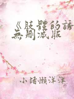 《肢体的诱惑》无删减版