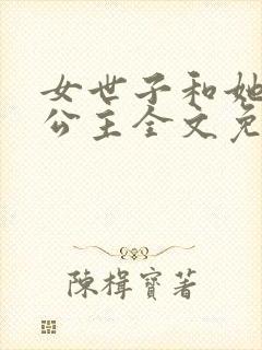 女世子和她的长公主全文免费阅读