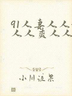 91人妻人人澡人人爽人人稍精品