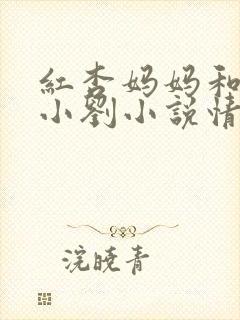 红杏妈妈和徒弟小刘小说情节