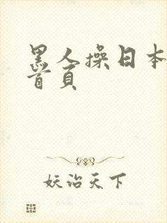 黑人操日本黄色首页