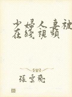 少妇人妻被插入在线视频