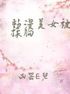 动漫美女被男人揉胸