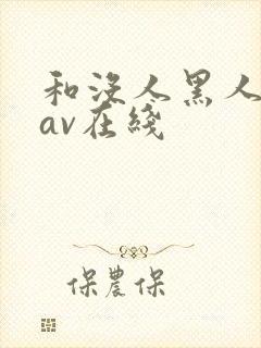 和没人黑人一级av在线