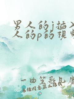 男人的j插入女人的p的视频