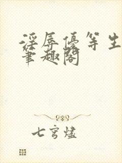 淫辱优等生全文笔趣阁