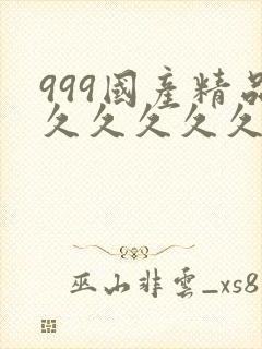999国产精品久久久久久