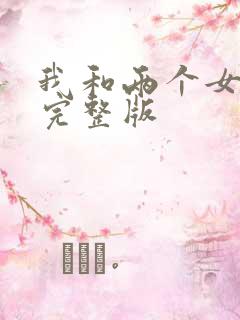 我和两个女邻居完整版