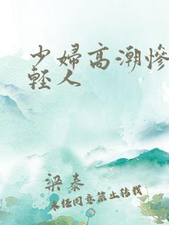 少妇高潮惨叫年轻人