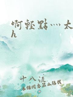 啊轻点灬太粗嗯h