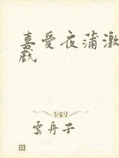 喜爱夜蒲激情吻戏