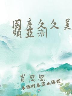 国产久久美女视频亚洲