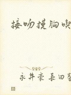 接吻摸胸吃奶头