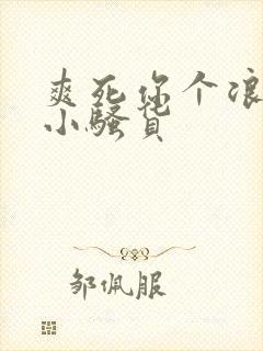 爽死你个浪荡的小骚货