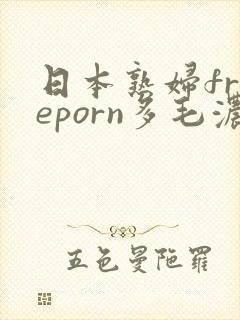 日本熟妇freeporn多毛浓密