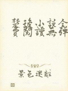 楚后小说全文免费阅读无弹窗