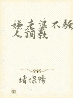 嫌老婆不骚让别人调教