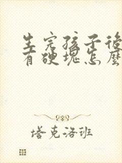 生完孩子后乳房有硬块怎么办