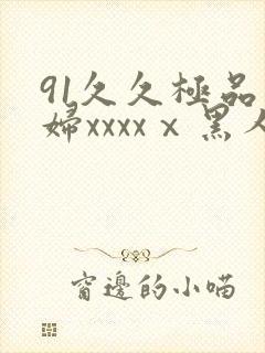 91久久极品少妇xxxxⅹ黑人