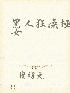 黑人狂操极品美女