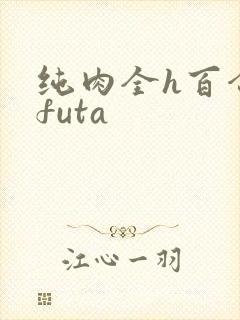 纯肉全h百合文futa