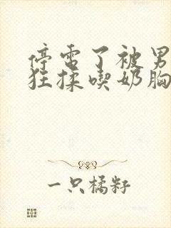 停电了被男同桌狂揉吃奶胸