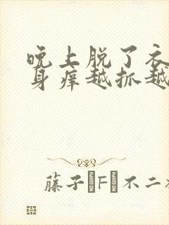 晚上脱了衣服浑身痒越抓越痒起疙瘩