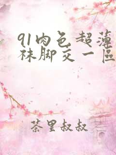 91肉色超薄丝袜脚交一区二区