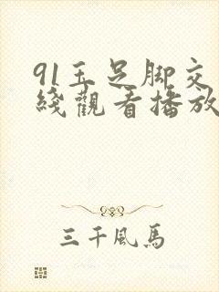 91玉足脚交在线观看播放91