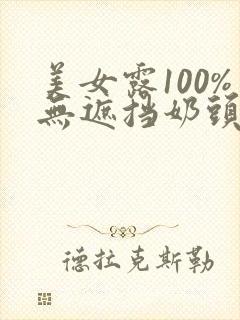 美女露100%无遮挡奶头