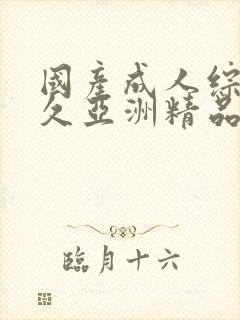 国产成人综合久久亚洲精品