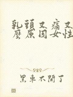 乳头又痛又痒什么原因女性