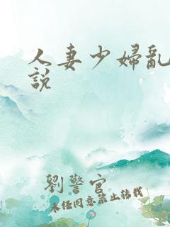 人妻少妇乱交小说